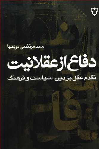 دفاع از عقلانیت - تقدم عقل بر دین، سیاست و فرهنگ
