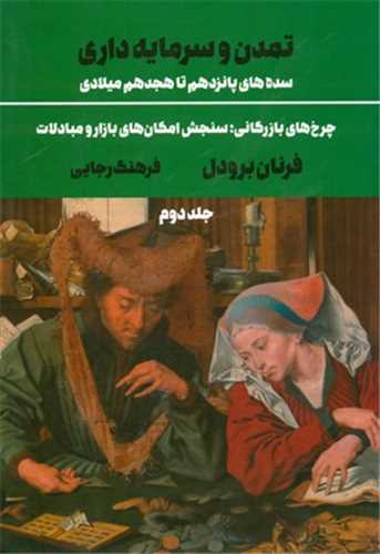 تمدن و سرمایه داری جلد 2 - چرخ های بازرگانی: سنجش امکان های بازار و مبادلات