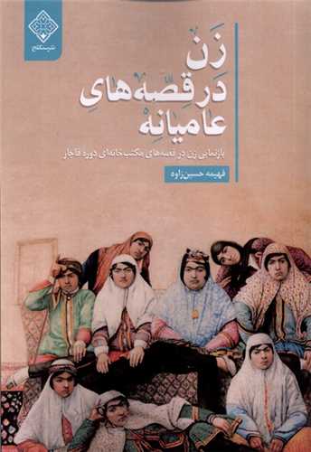 زن در قصه های عامیانه (سنگلچ) - بازنمایی زن در قصه های مکتب خانه ای دوره قاجار