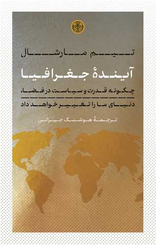 آینده جغرافیا - چگونه قدرت و سیاست در فضا، دنیای ما را تغییر خواهد داد