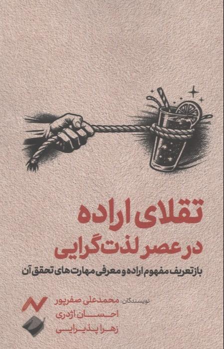 تقلای اراده در عصر لذت گرایی - بازتعریف مفهوم اراده و معرفی مهارت های تحقق آن