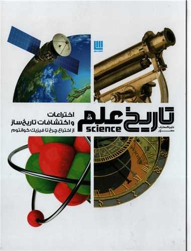 دایره المعارف مصور تاریخ علم - اختراعات و اکتشافات تاریخ ساز از اختراع چرخ تا فیزیک کوانتوم