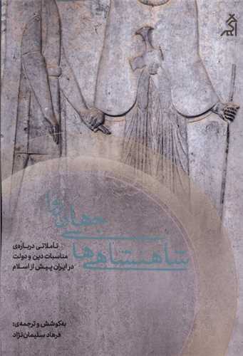 شاهنشاهی های جهان روا - تاملاتی درباره مناسبات دین و دولت در ایران پیش از اسلام