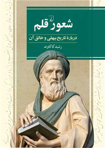 شعور قلم - درباره تاریخ بیهقی و خالق آن